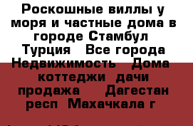 Роскошные виллы у моря и частные дома в городе Стамбул, Турция - Все города Недвижимость » Дома, коттеджи, дачи продажа   . Дагестан респ.,Махачкала г.